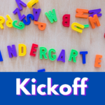Letters that spell Kindergarten Kickoff